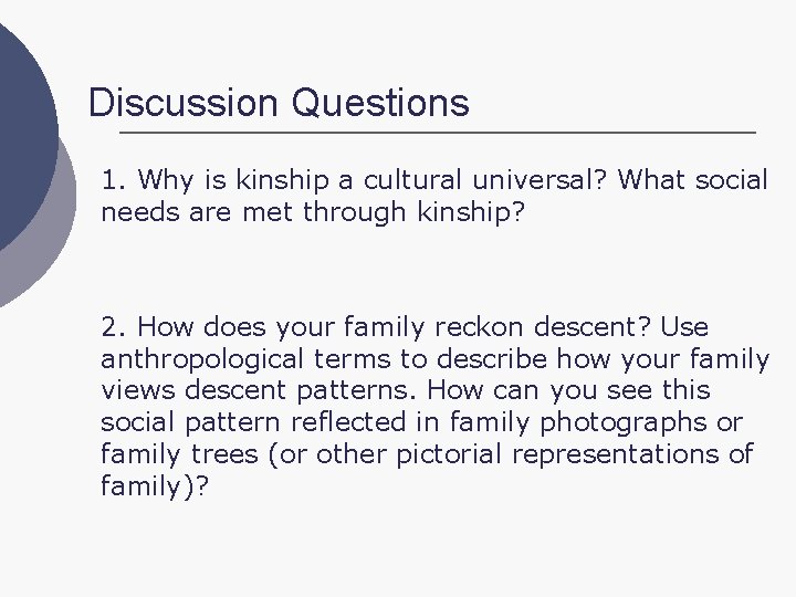 Discussion Questions 1. Why is kinship a cultural universal? What social needs are met