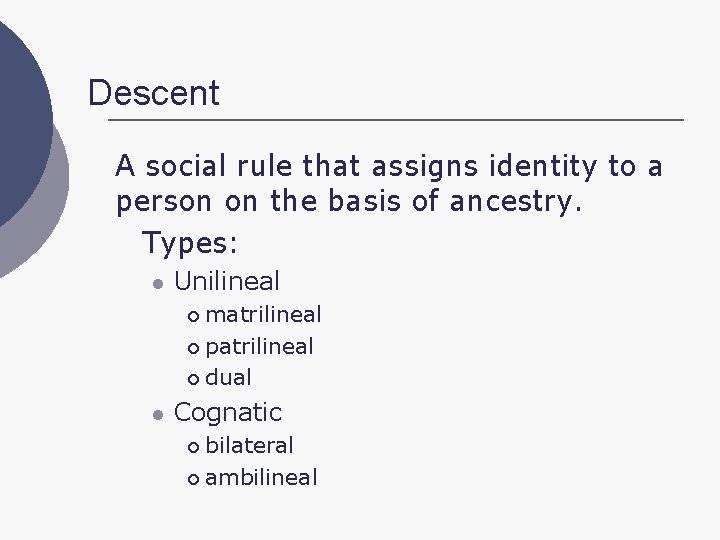 Descent A social rule that assigns identity to a person on the basis of
