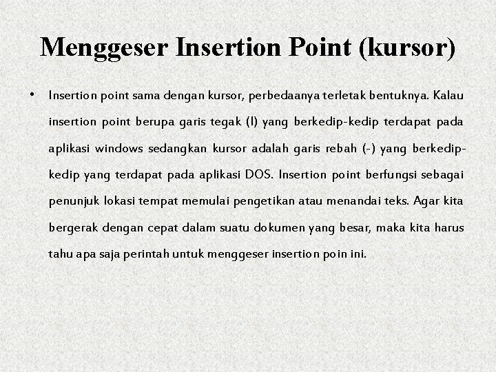 Menggeser Insertion Point (kursor) • Insertion point sama dengan kursor, perbedaanya terletak bentuknya. Kalau