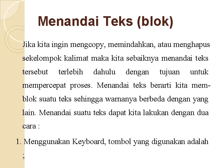 Menandai Teks (blok) Jika kita ingin mengcopy, memindahkan, atau menghapus sekelompok kalimat maka kita