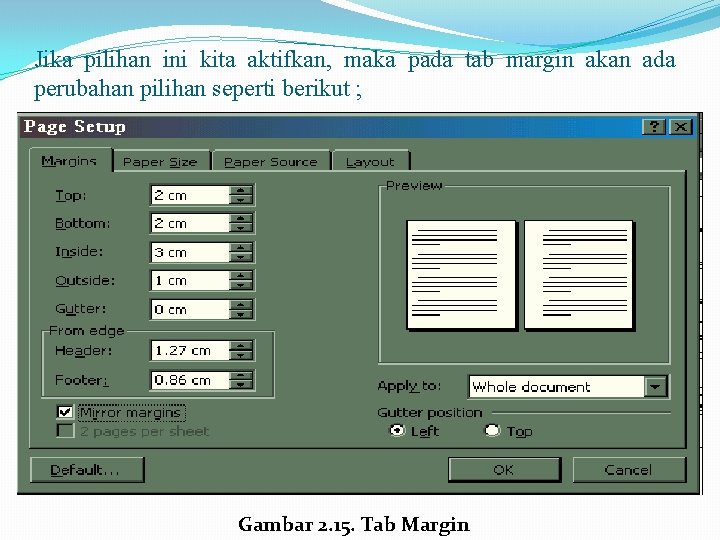 Jika pilihan ini kita aktifkan, maka pada tab margin akan ada perubahan pilihan seperti