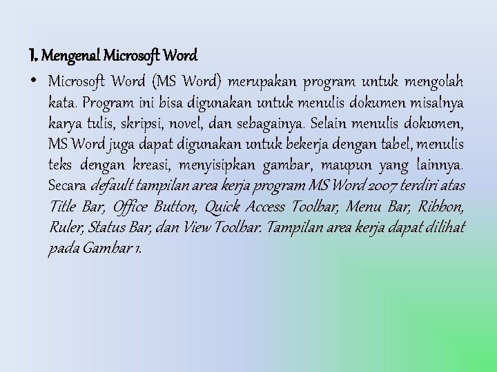 I. Mengenal Microsoft Word • Microsoft Word (MS Word) merupakan program untuk mengolah kata.