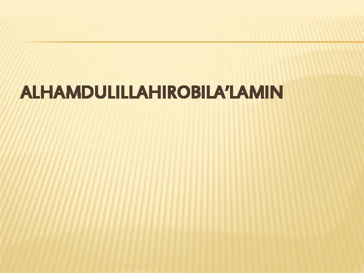 ALHAMDULILLAHIROBILA’LAMIN 