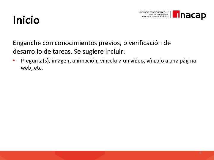 Inicio Enganche conocimientos previos, o verificación de desarrollo de tareas. Se sugiere incluir: •