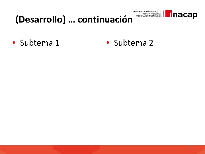 (Desarrollo) … continuación • Subtema 1 • Subtema 2 6 