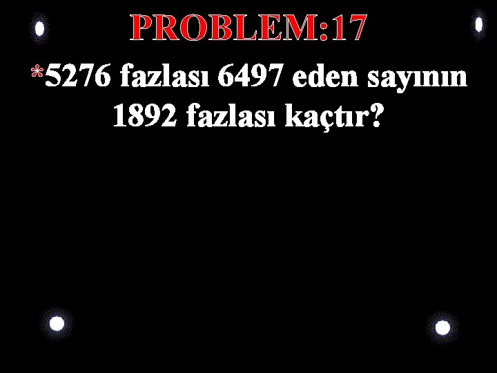 PROBLEM: 17 *5276 fazlası 6497 eden sayının 1892 fazlası kaçtır? 