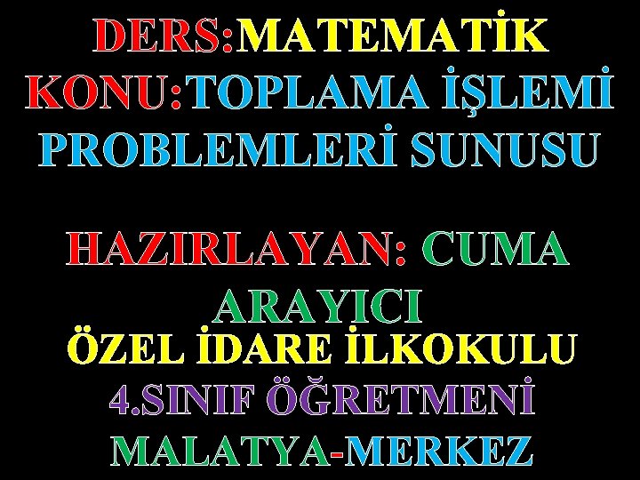 DERS: MATEMATİK KONU: TOPLAMA İŞLEMİ PROBLEMLERİ SUNUSU HAZIRLAYAN: CUMA ARAYICI ÖZEL İDARE İLKOKULU 4.