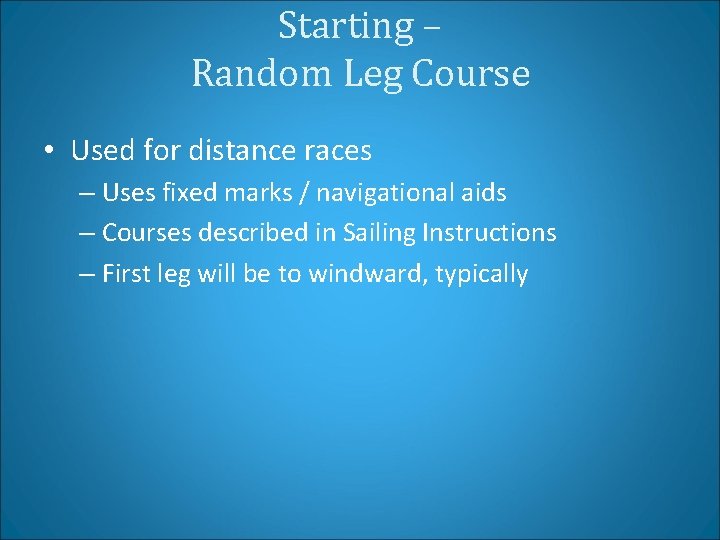 Starting – Random Leg Course • Used for distance races – Uses fixed marks