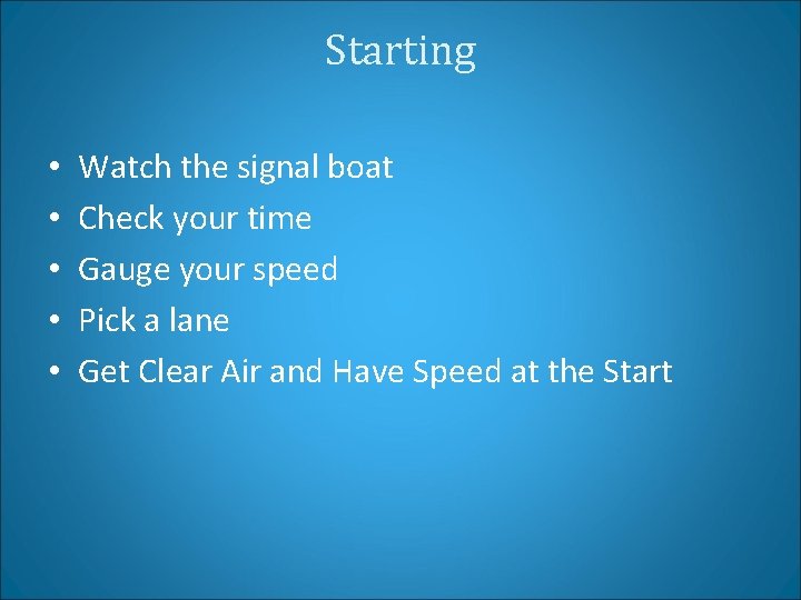 Starting • • • Watch the signal boat Check your time Gauge your speed
