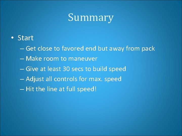 Summary • Start – Get close to favored end but away from pack –