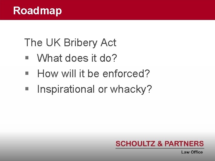 Roadmap The UK Bribery Act § What does it do? § How will it