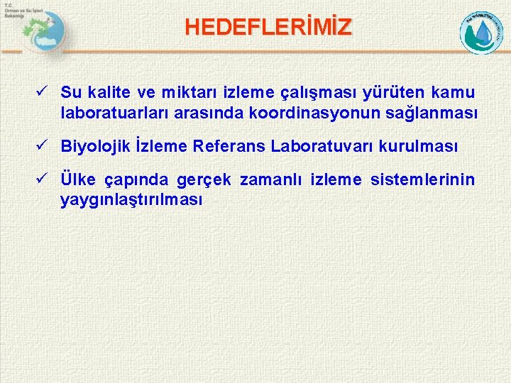 HEDEFLERİMİZ ü Su kalite ve miktarı izleme çalışması yürüten kamu laboratuarları arasında koordinasyonun sağlanması