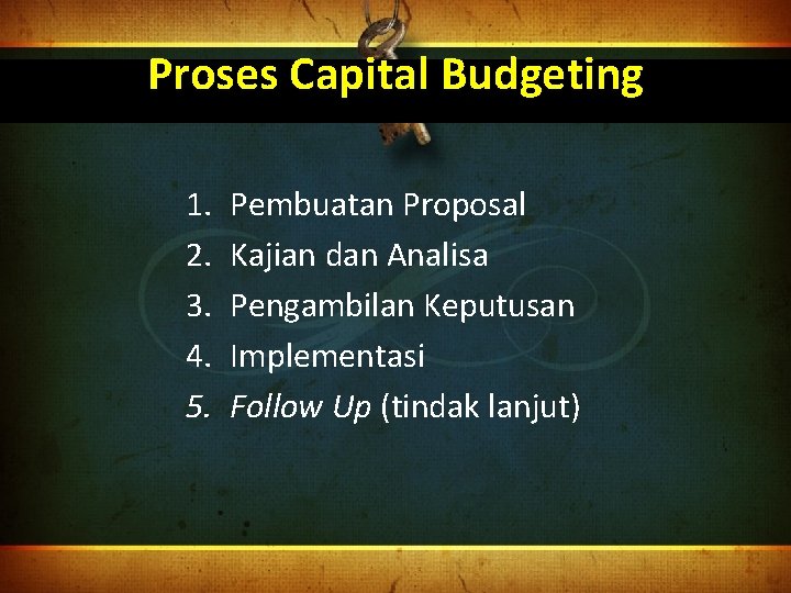 Proses Capital Budgeting 1. 2. 3. 4. 5. Pembuatan Proposal Kajian dan Analisa Pengambilan