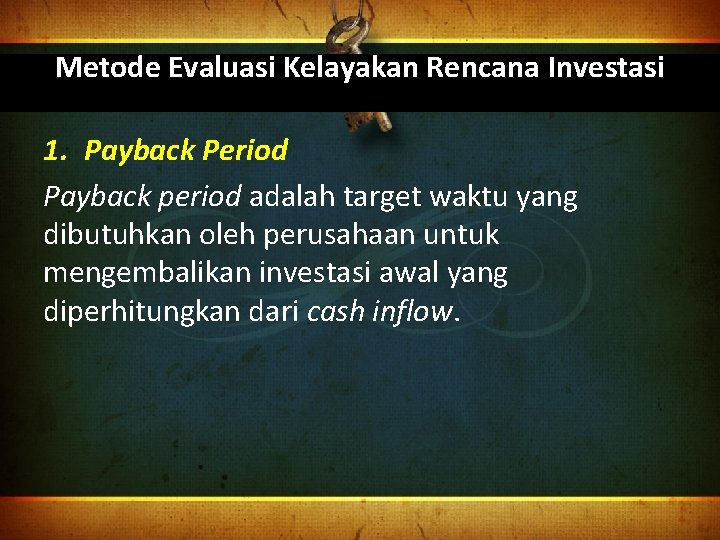 Metode Evaluasi Kelayakan Rencana Investasi 1. Payback Period Payback period adalah target waktu yang