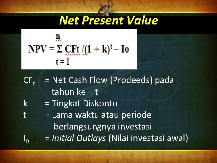 Net Present Value CFt k t I 0 = Net Cash Flow (Prodeeds) pada