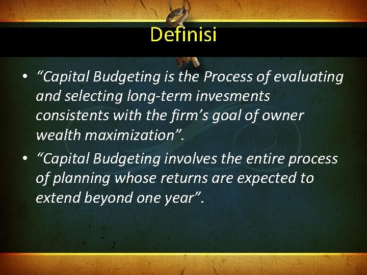 Definisi • “Capital Budgeting is the Process of evaluating and selecting long-term invesments consistents