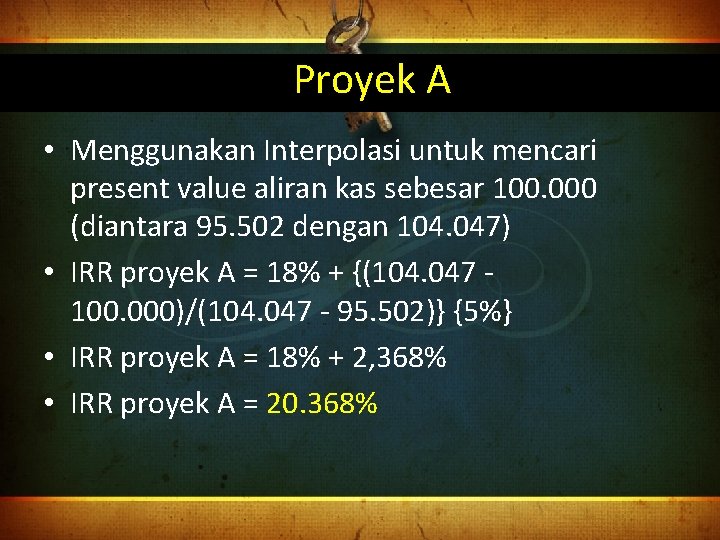 Proyek A • Menggunakan Interpolasi untuk mencari present value aliran kas sebesar 100. 000