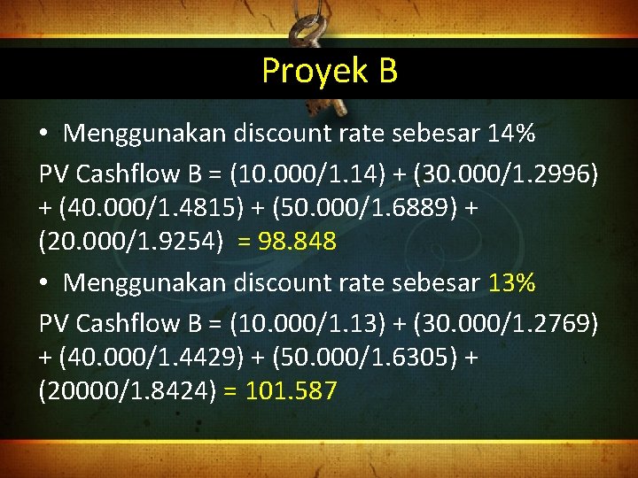 Proyek B • Menggunakan discount rate sebesar 14% PV Cashflow B = (10. 000/1.