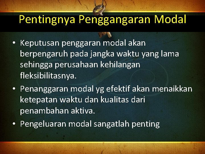 Pentingnya Penggangaran Modal • Keputusan penggaran modal akan berpengaruh pada jangka waktu yang lama