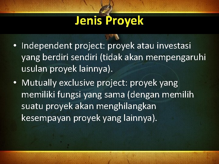 Jenis Proyek • Independent project: proyek atau investasi yang berdiri sendiri (tidak akan mempengaruhi