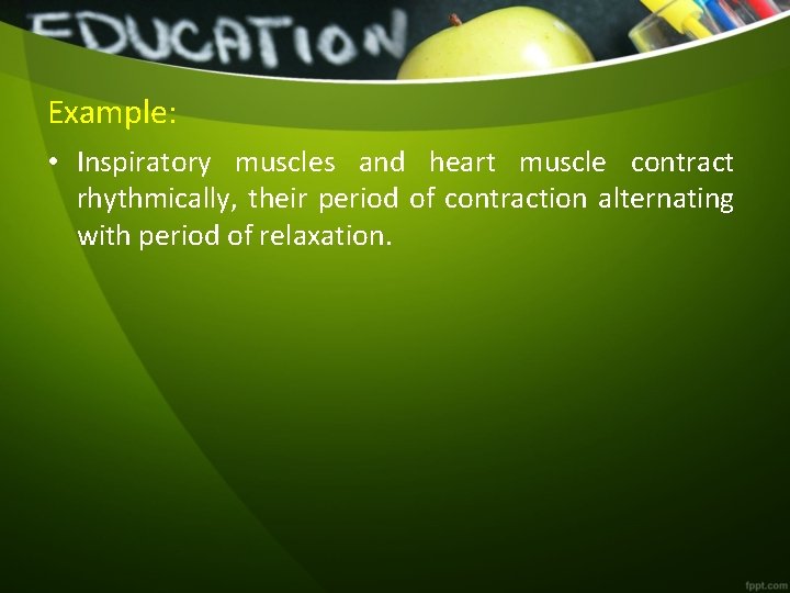 Example: • Inspiratory muscles and heart muscle contract rhythmically, their period of contraction alternating Example: • Inspiratory muscles and heart muscle contract rhythmically, their period of contraction alternating