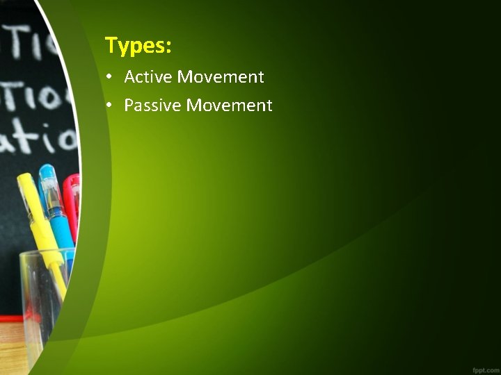 Types: • Active Movement • Passive Movement  Types: • Active Movement • Passive Movement