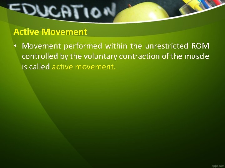 Active Movement • Movement performed within the unrestricted ROM controlled by the voluntary contraction Active Movement • Movement performed within the unrestricted ROM controlled by the voluntary contraction