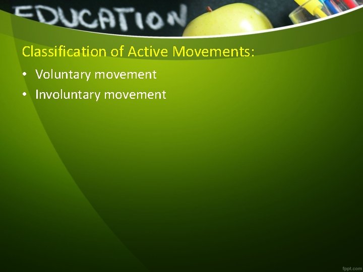 Classification of Active Movements: • Voluntary movement • Involuntary movement  Classification of Active Movements: • Voluntary movement • Involuntary movement