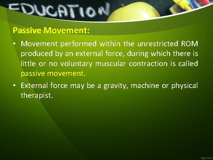 Passive Movement: • Movement performed within the unrestricted ROM produced by an external force,