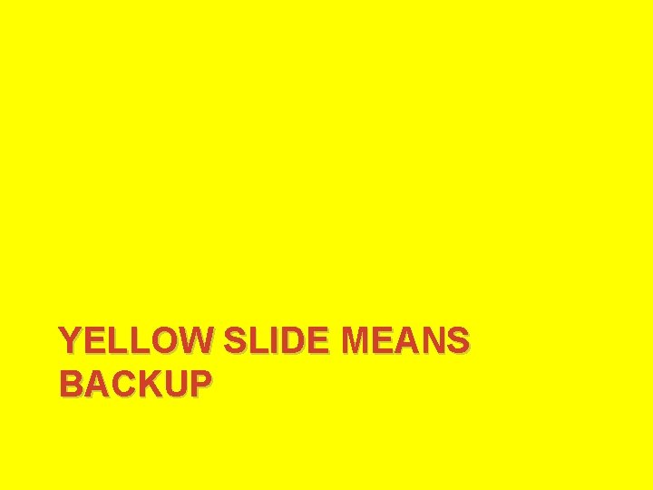 YELLOW SLIDE MEANS BACKUP 