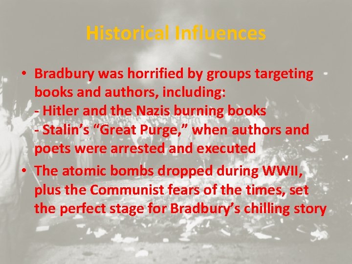 Historical Influences • Bradbury was horrified by groups targeting books and authors, including: -