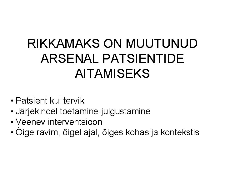 RIKKAMAKS ON MUUTUNUD ARSENAL PATSIENTIDE AITAMISEKS • Patsient kui tervik • Järjekindel toetamine-julgustamine •