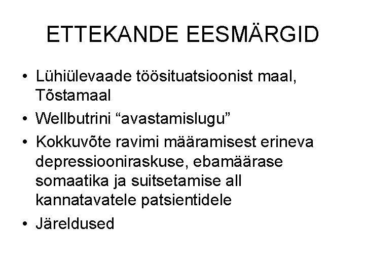 ETTEKANDE EESMÄRGID • Lühiülevaade töösituatsioonist maal, Tõstamaal • Wellbutrini “avastamislugu” • Kokkuvõte ravimi määramisest