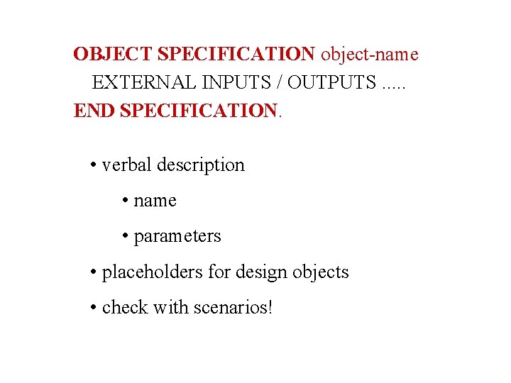 OBJECT SPECIFICATION object-name EXTERNAL INPUTS / OUTPUTS. . . END SPECIFICATION. • verbal description