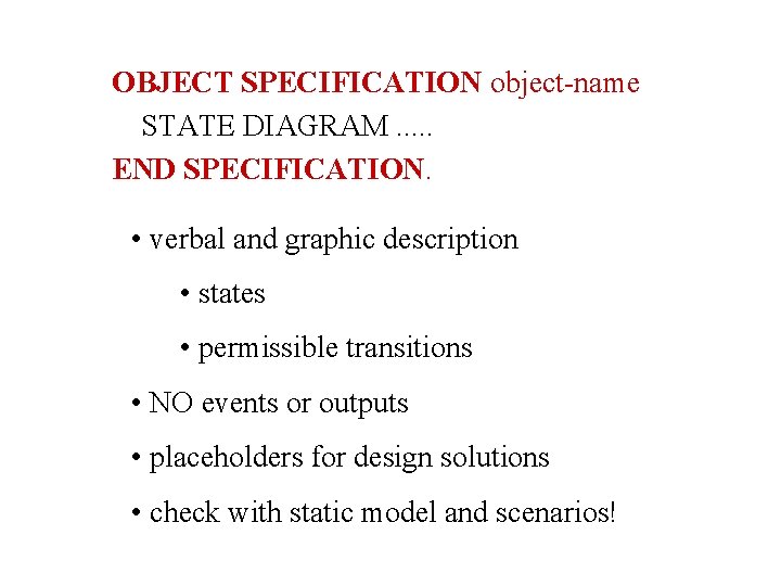 OBJECT SPECIFICATION object-name STATE DIAGRAM. . . END SPECIFICATION. • verbal and graphic description