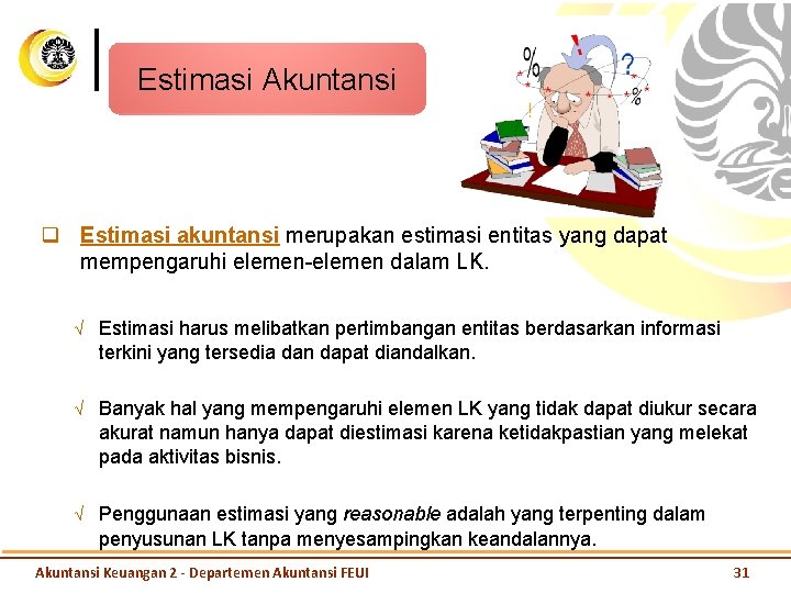 Estimasi Akuntansi q Estimasi akuntansi merupakan estimasi entitas yang dapat mempengaruhi elemen-elemen dalam LK.