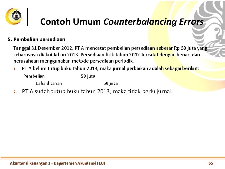 Contoh Umum Counterbalancing Errors 5. Pembelian persediaan Tanggal 31 Desember 2012, PT A mencatat