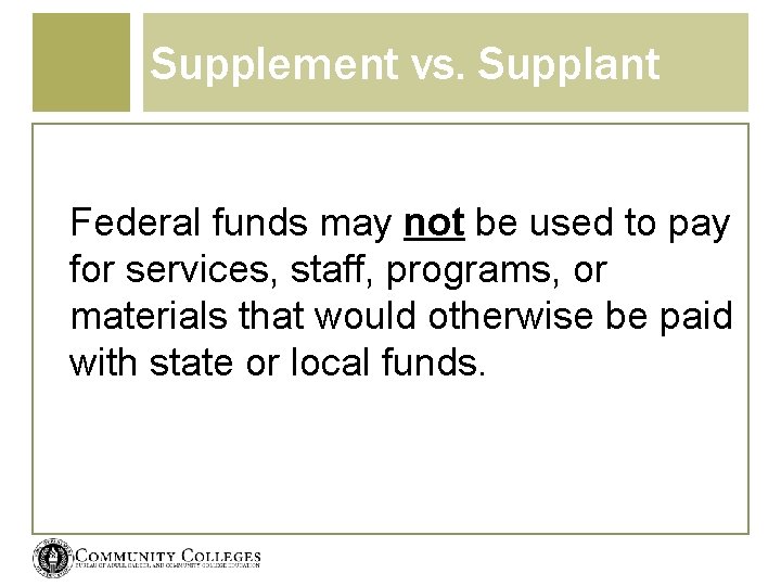 Supplement vs. Supplant Federal funds may not be used to pay for services, staff,