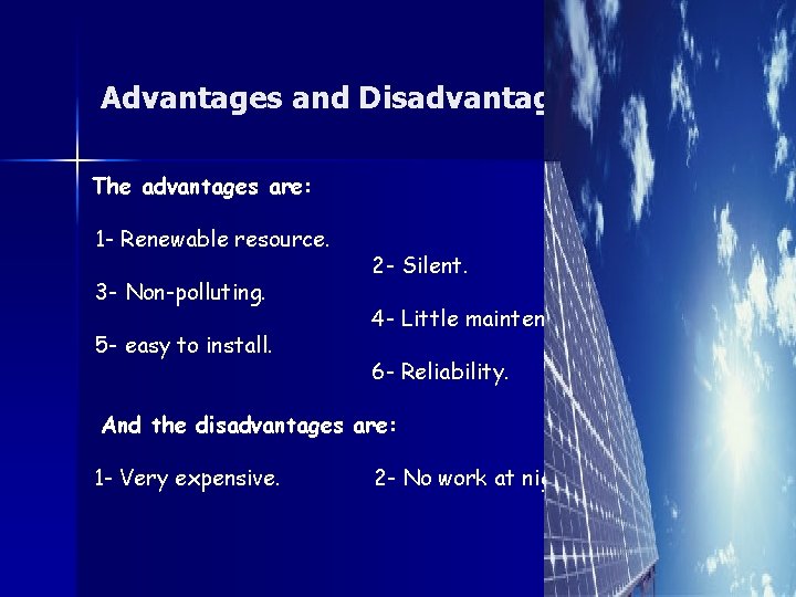 Advantages and Disadvantages: The advantages are: 1 - Renewable resource. 3 - Non-polluting. 5