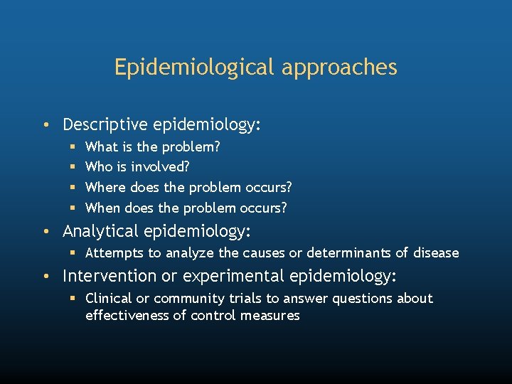 Epidemiological approaches • Descriptive epidemiology: § § What is the problem? Who is involved?
