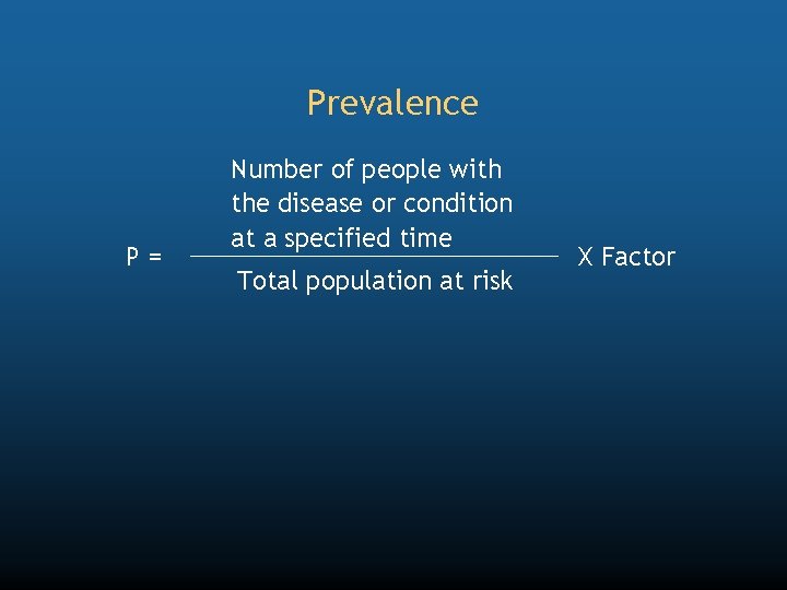 Prevalence P= Number of people with the disease or condition at a specified time