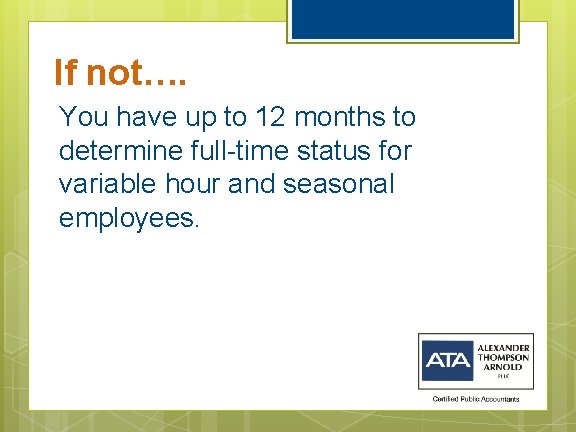 If not…. You have up to 12 months to determine full-time status for variable