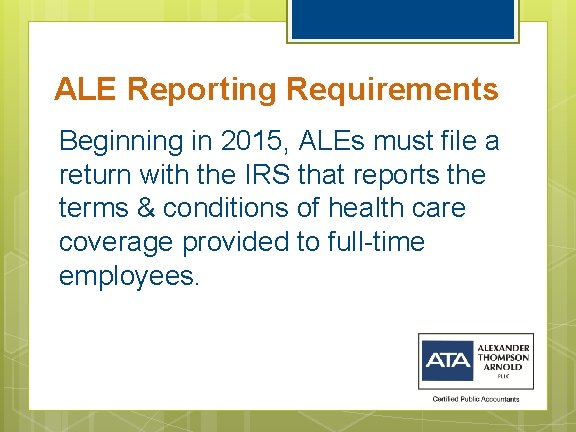 ALE Reporting Requirements Beginning in 2015, ALEs must file a return with the IRS