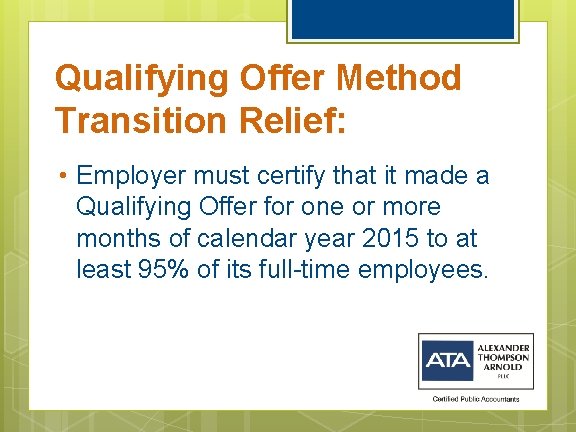 Qualifying Offer Method Transition Relief: • Employer must certify that it made a Qualifying