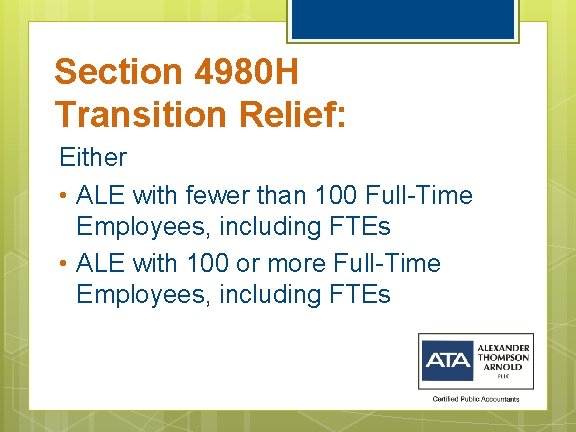 Section 4980 H Transition Relief: Either • ALE with fewer than 100 Full-Time Employees,