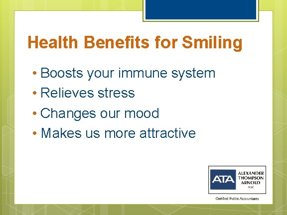 Health Benefits for Smiling • Boosts your immune system • Relieves stress • Changes