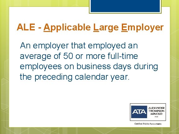 ALE - Applicable Large Employer An employer that employed an average of 50 or