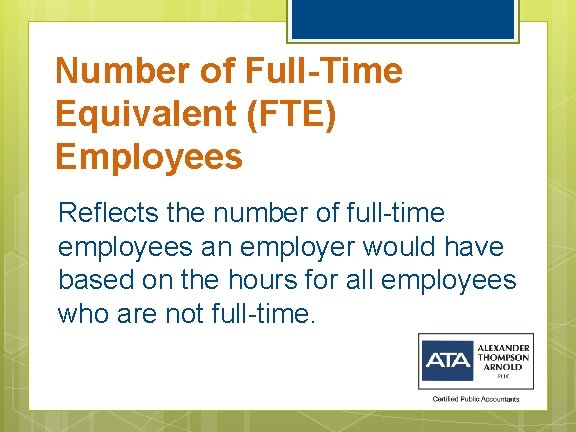 Number of Full-Time Equivalent (FTE) Employees Reflects the number of full-time employees an employer