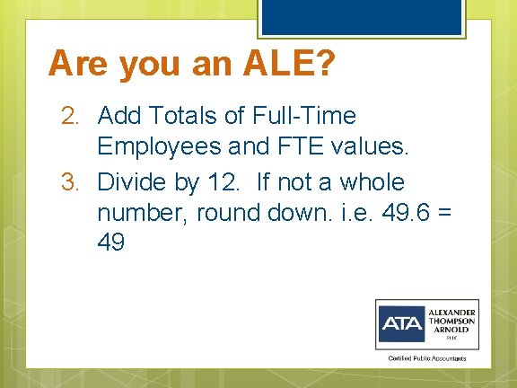 Are you an ALE? 2. Add Totals of Full-Time Employees and FTE values. 3.