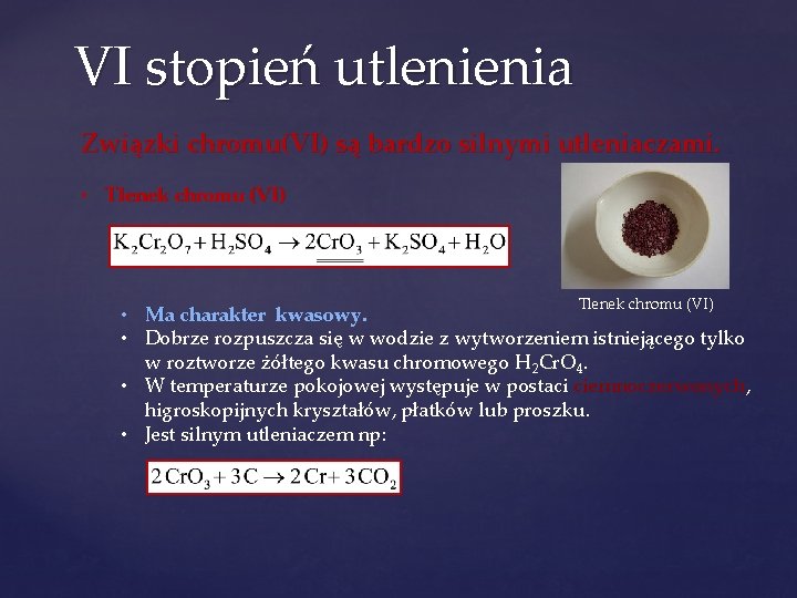 VI stopień utlenienia Związki chromu(VI) są bardzo silnymi utleniaczami. • Tlenek chromu (VI) •